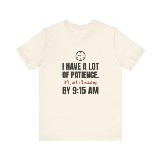 Teacher Patience Tee | I Have a Lot of Patience, Used Up by 9:15 AM