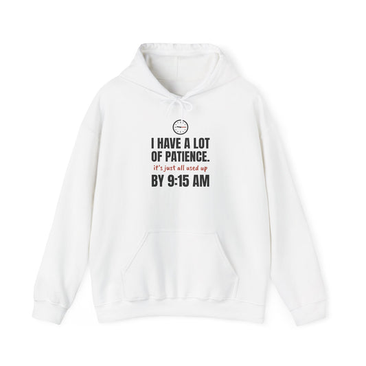 Teacher Patience Hoodie | I Have a Lot of Patience, Used Up by 9:15 AM