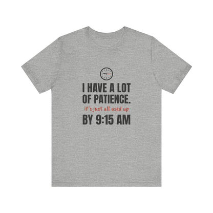 Teacher Patience Tee | I Have a Lot of Patience, Used Up by 9:15 AM