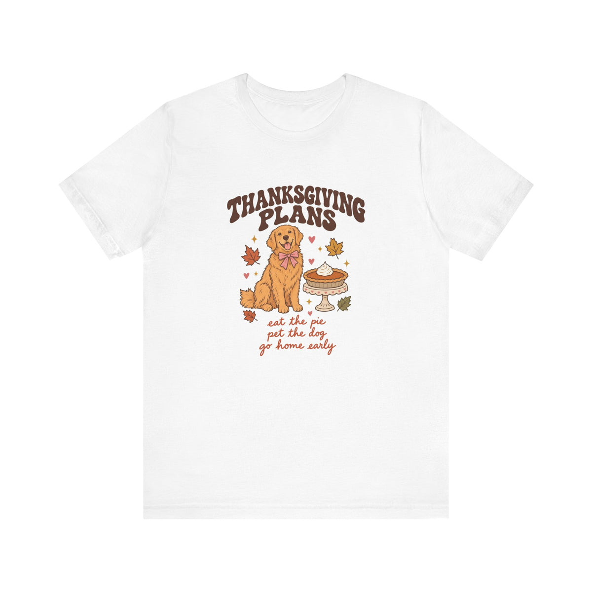 Thanksgiving Plans Dog Tee | Eat the Pie, Pet the Dog, Go Home Early