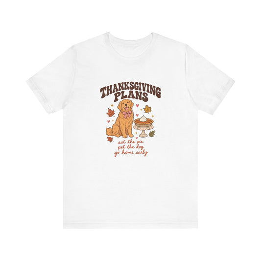 Thanksgiving Plans Dog Tee | Eat the Pie, Pet the Dog, Go Home Early