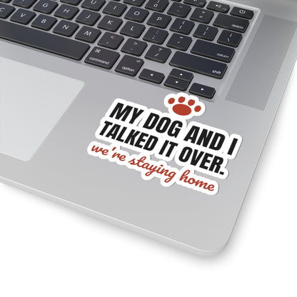My Dog and I Talked It Over Stickers | We're Staying Home
