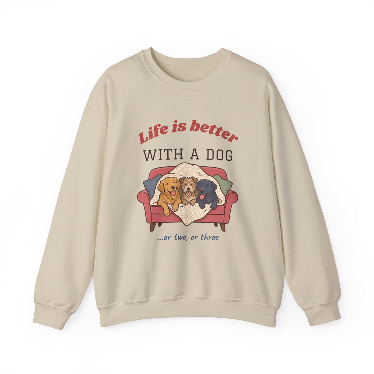 Life Is Better With a Dog Crewneck Sweatshirt | Or Two, Or Three