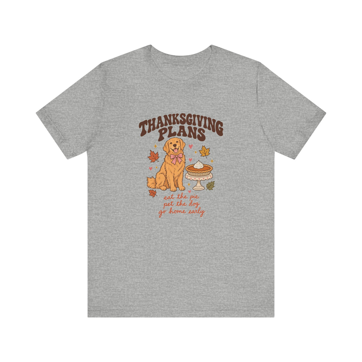 Thanksgiving Plans Dog Tee | Eat the Pie, Pet the Dog, Go Home Early