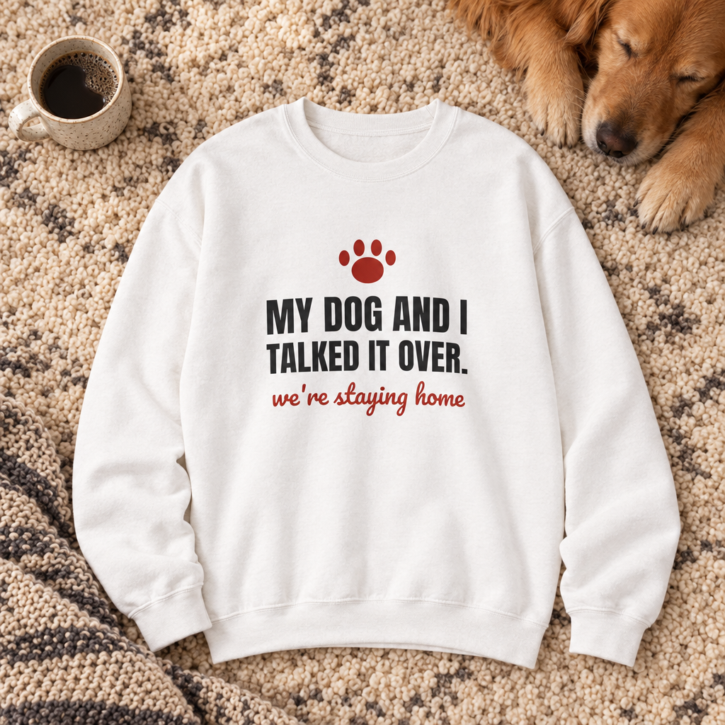 My Dog and I Talked It Over Crewneck Sweatshirt | We're Staying Home