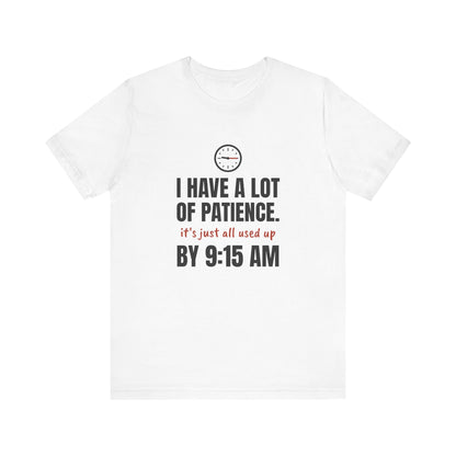 Teacher Patience Tee | I Have a Lot of Patience, Used Up by 9:15 AM