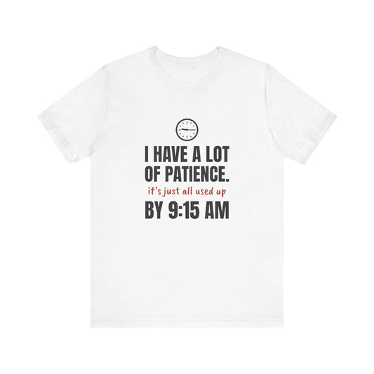 Teacher Patience Tee | I Have a Lot of Patience, Used Up by 9:15 AM