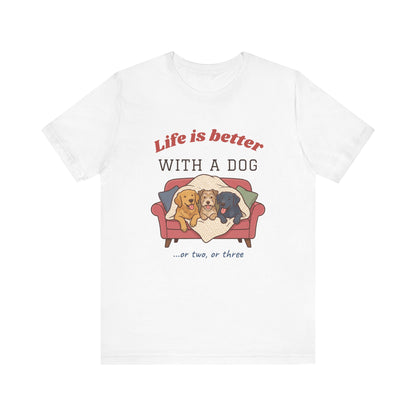 Life Is Better With a Dog Tee | Or Two, Or Three