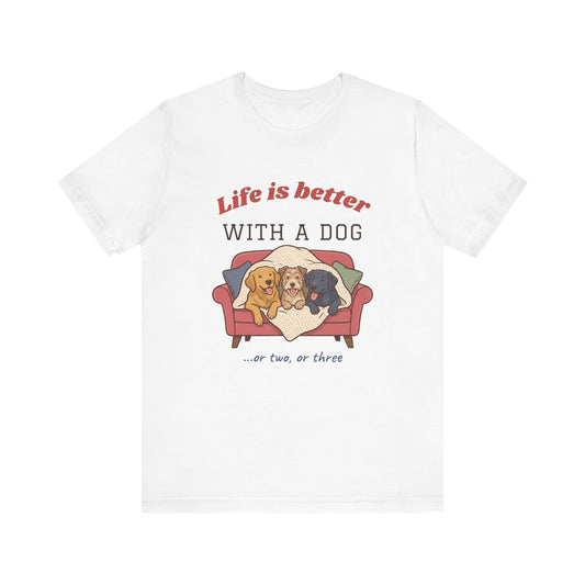 Life Is Better With a Dog Tee | Or Two, Or Three