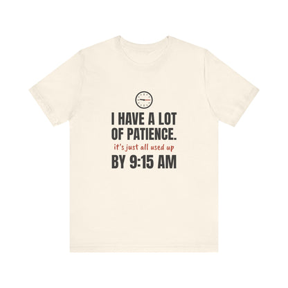 Teacher Patience Tee | I Have a Lot of Patience, Used Up by 9:15 AM