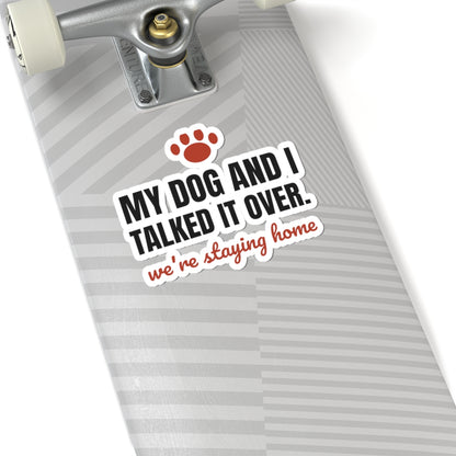 My Dog and I Talked It Over Stickers | We're Staying Home