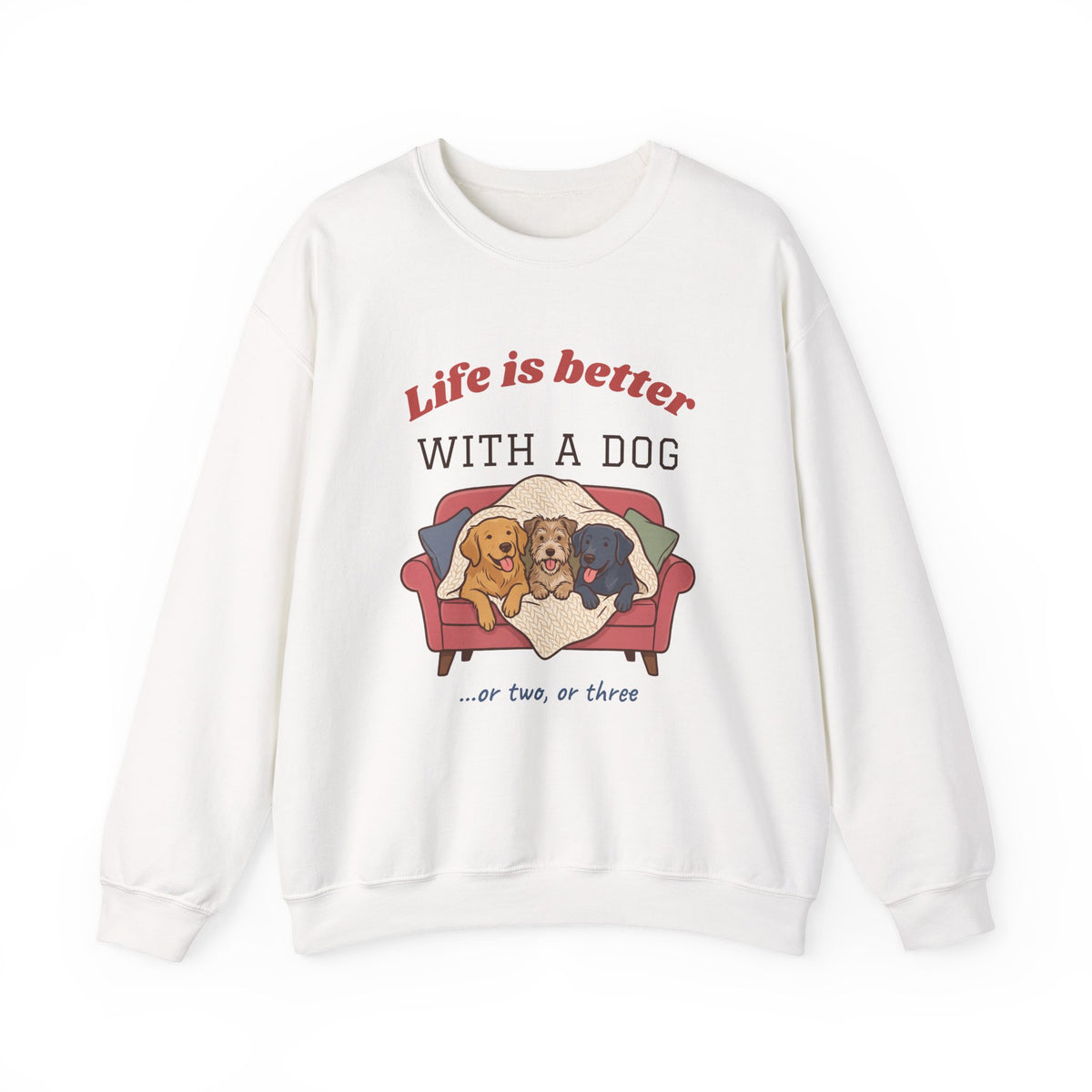 Life Is Better With a Dog Crewneck Sweatshirt | Or Two, Or Three