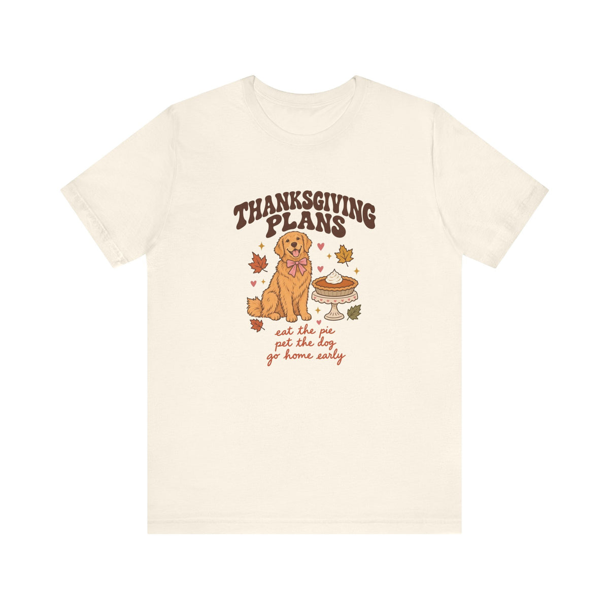 Thanksgiving Plans Dog Tee | Eat the Pie, Pet the Dog, Go Home Early