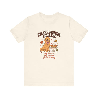 Thanksgiving Plans Dog Tee | Eat the Pie, Pet the Dog, Go Home Early