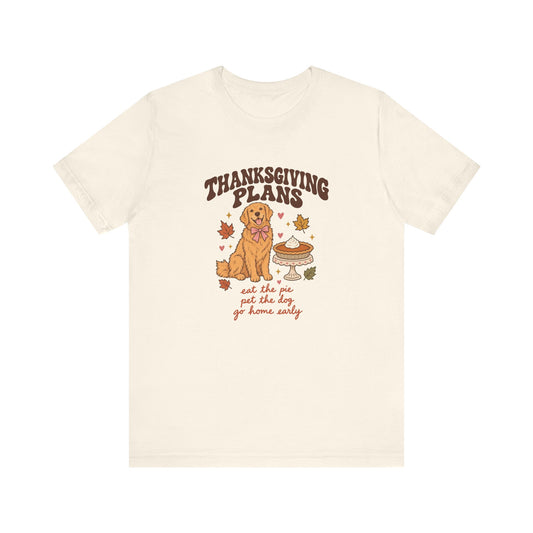 Thanksgiving Plans Dog Tee | Eat the Pie, Pet the Dog, Go Home Early