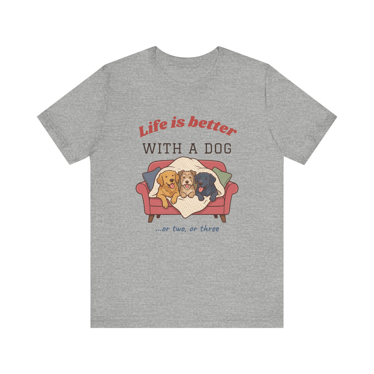 Life Is Better With a Dog Tee | Or Two, Or Three