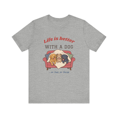 Life Is Better With a Dog Tee | Or Two, Or Three
