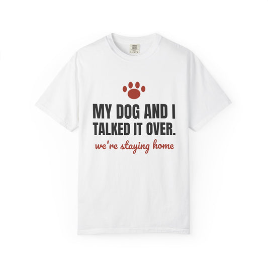 My Dog and I Talked It Over Tee | We're Staying Home